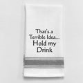 That's a terrible idea. Hold my drink. - Premium kitchen towels from Wild Hare Designs - Just $9.95! Shop now at Pat's Monograms
